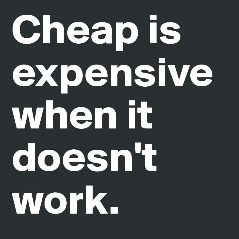 Cheap is Expensive When It Does Not Work